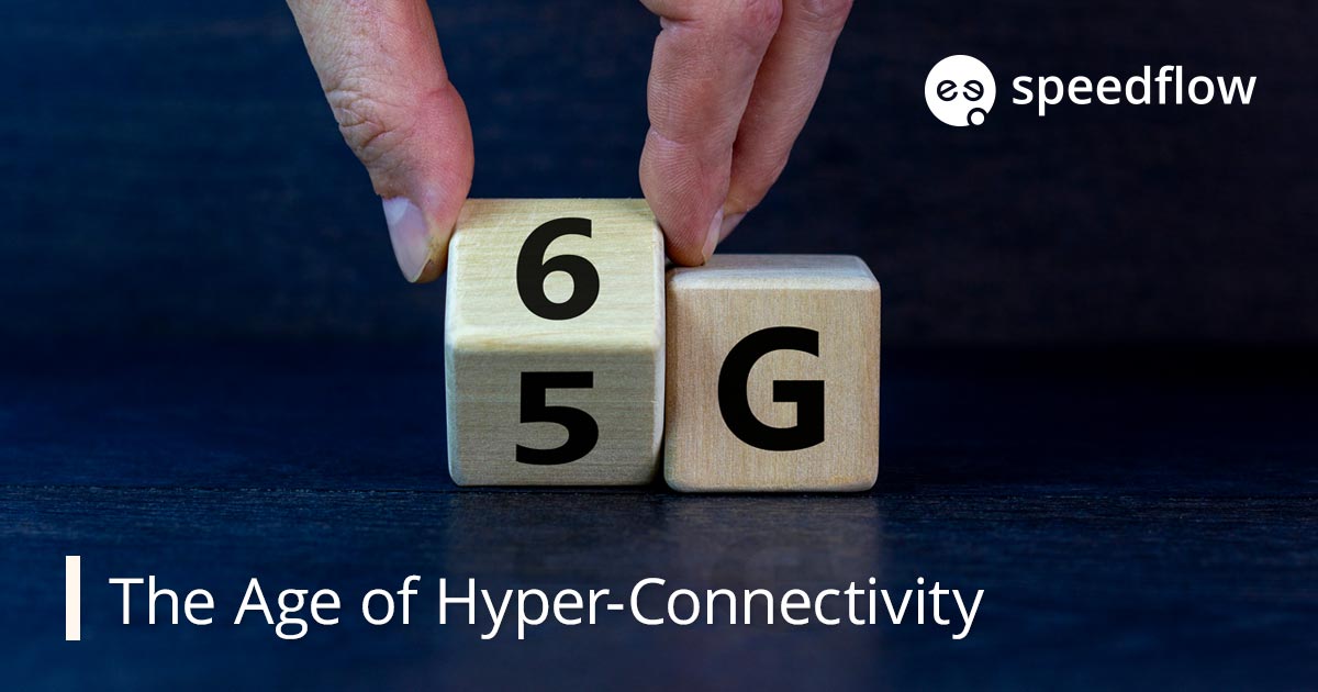 The Age of Hyper-Connectivity: Introduction of 6G | Speedflow